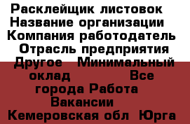 Расклейщик листовок › Название организации ­ Компания-работодатель › Отрасль предприятия ­ Другое › Минимальный оклад ­ 12 000 - Все города Работа » Вакансии   . Кемеровская обл.,Юрга г.